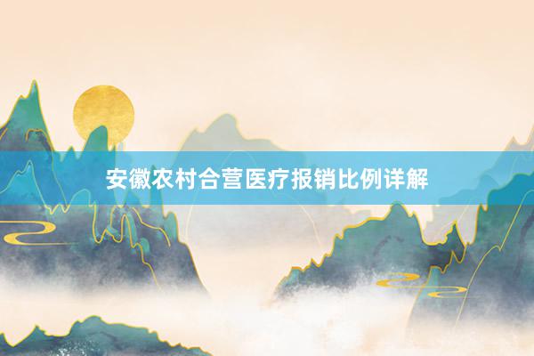 安徽农村合营医疗报销比例详解